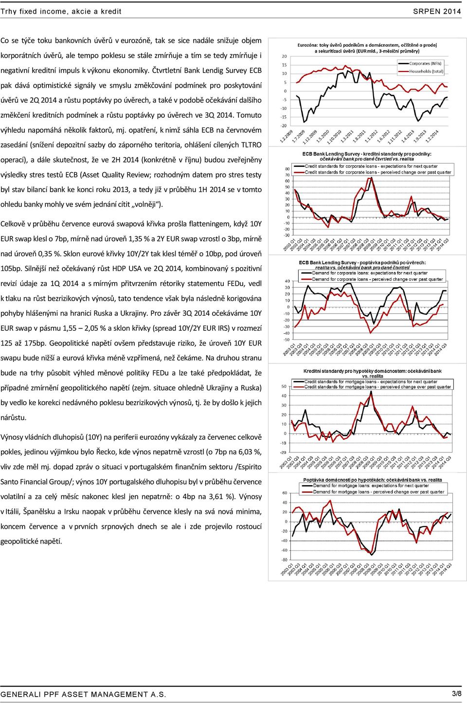 Čtvrtletní Bank Lendig Survey ECB pak dává optimistické signály ve smyslu změkčování podmínek pro poskytování úvěrů ve 2Q 2014 a růstu poptávky po úvěrech, a také v podobě očekávání dalšího změkčení