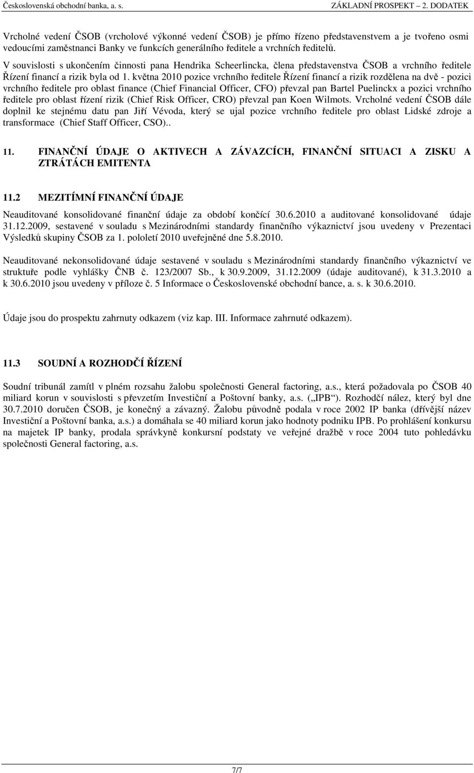 května 2010 pozice vrchního ředitele Řízení financí a rizik rozdělena na dvě - pozici vrchního ředitele pro oblast finance (Chief Financial Officer, CFO) převzal pan Bartel Puelinckx a pozici