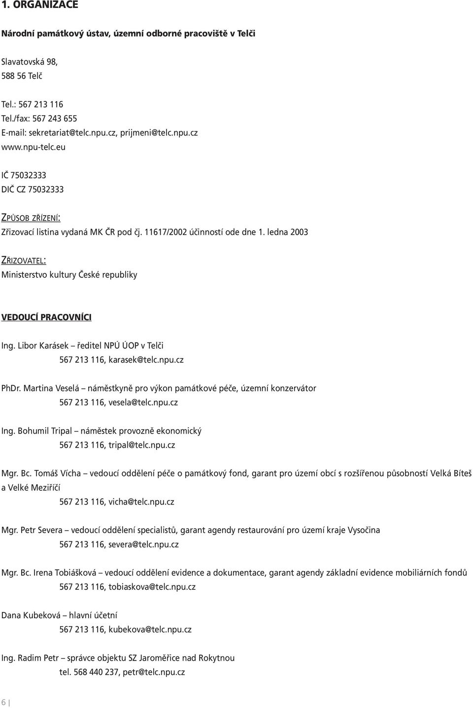 ledna 2003 ZŘIZOVATEL: Ministerstvo kultury České republiky VEDOUCÍ PRACOVNÍCI Ing. Libor Karásek ředitel NPÚ ÚOP v Telči 567 213 116, karasek@telc.npu.cz PhDr.