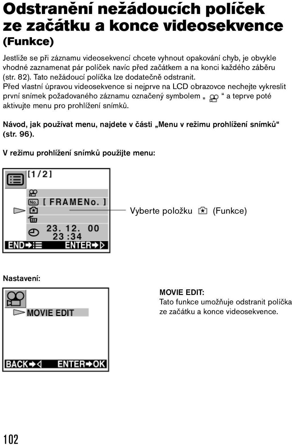 Před vlastní úpravou videosekvence si nejprve na LCD obrazovce nechejte vykreslit první snímek požadovaného záznamu označený symbolem a teprve poté aktivujte menu pro prohlížení