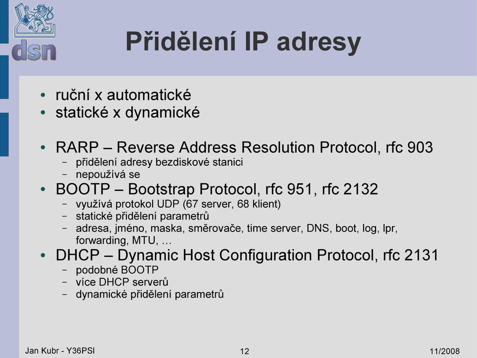 klient) statické přidělení parametrů adresa, jméno, maska, směrovače, time server, DNS, boot, log, lpr, forwarding, MTU, DHCP