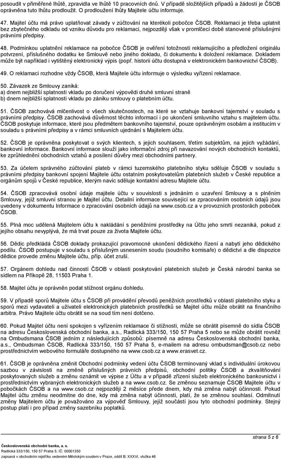 Reklamaci je třeba uplatnit bez zbytečného odkladu od vzniku důvodu pro reklamaci, nejpozději však v promlčecí době stanovené příslušnými právními předpisy. 48.