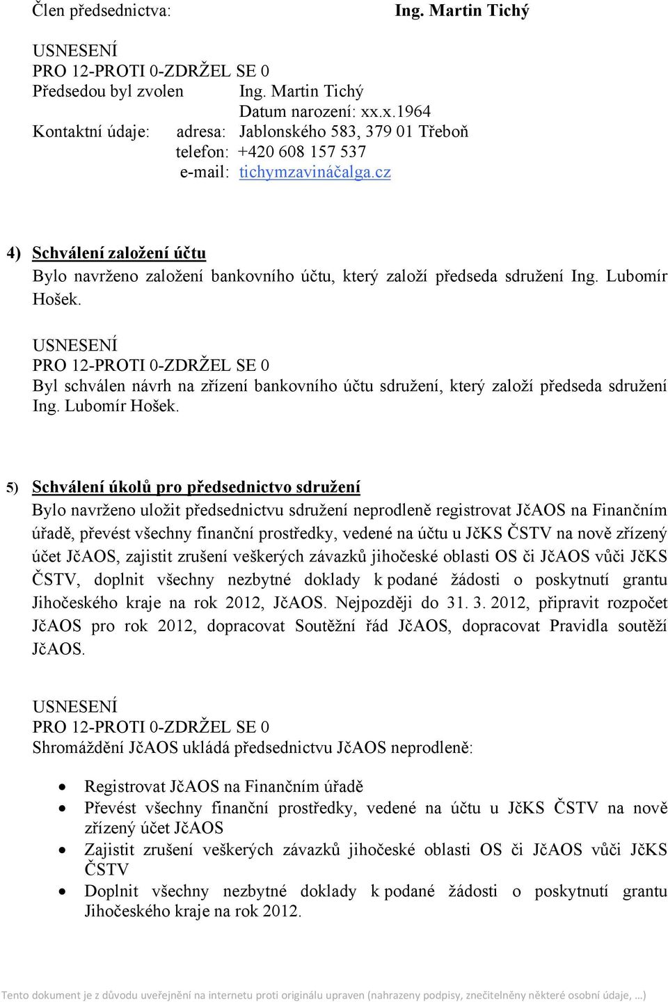 cz 4) Schválení založení účtu Bylo navrženo založení bankovního účtu, který založí předseda sdružení Ing. Lubomír Hošek.