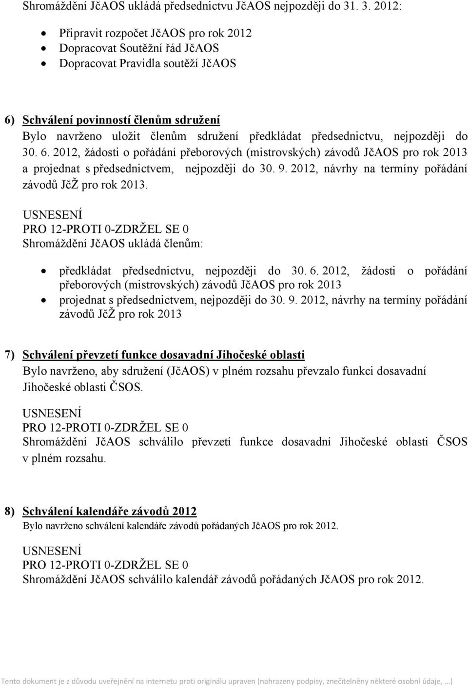 předkládat předsednictvu, nejpozději do 30. 6. 2012, žádosti o pořádání přeborových (mistrovských) závodů JčAOS pro rok 2013 a projednat s předsednictvem, nejpozději do 30. 9.