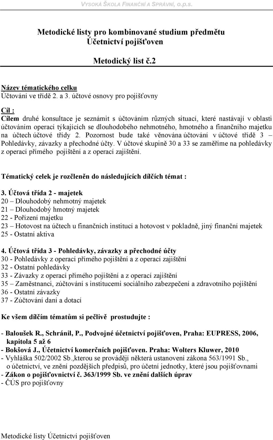 finančního majetku na účtech účtové třídy 2. Pozornost bude také věnována účtování v účtové třídě 3 Pohledávky, závazky a přechodné účty.