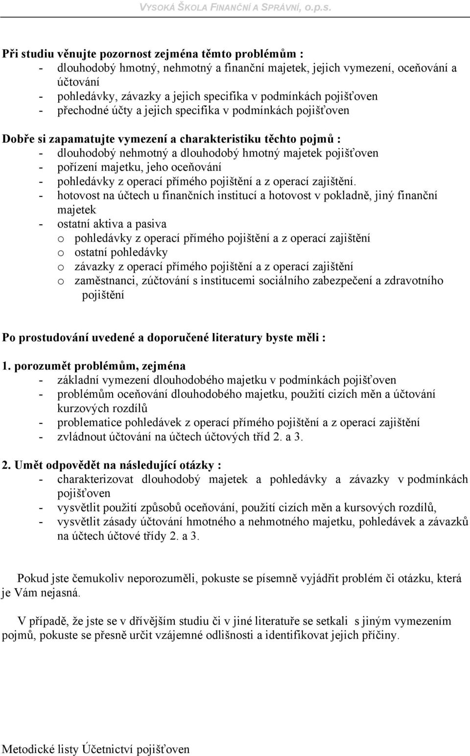 pořízení majetku, jeho oceňování - pohledávky z operací přímého pojištění a z operací zajištění.