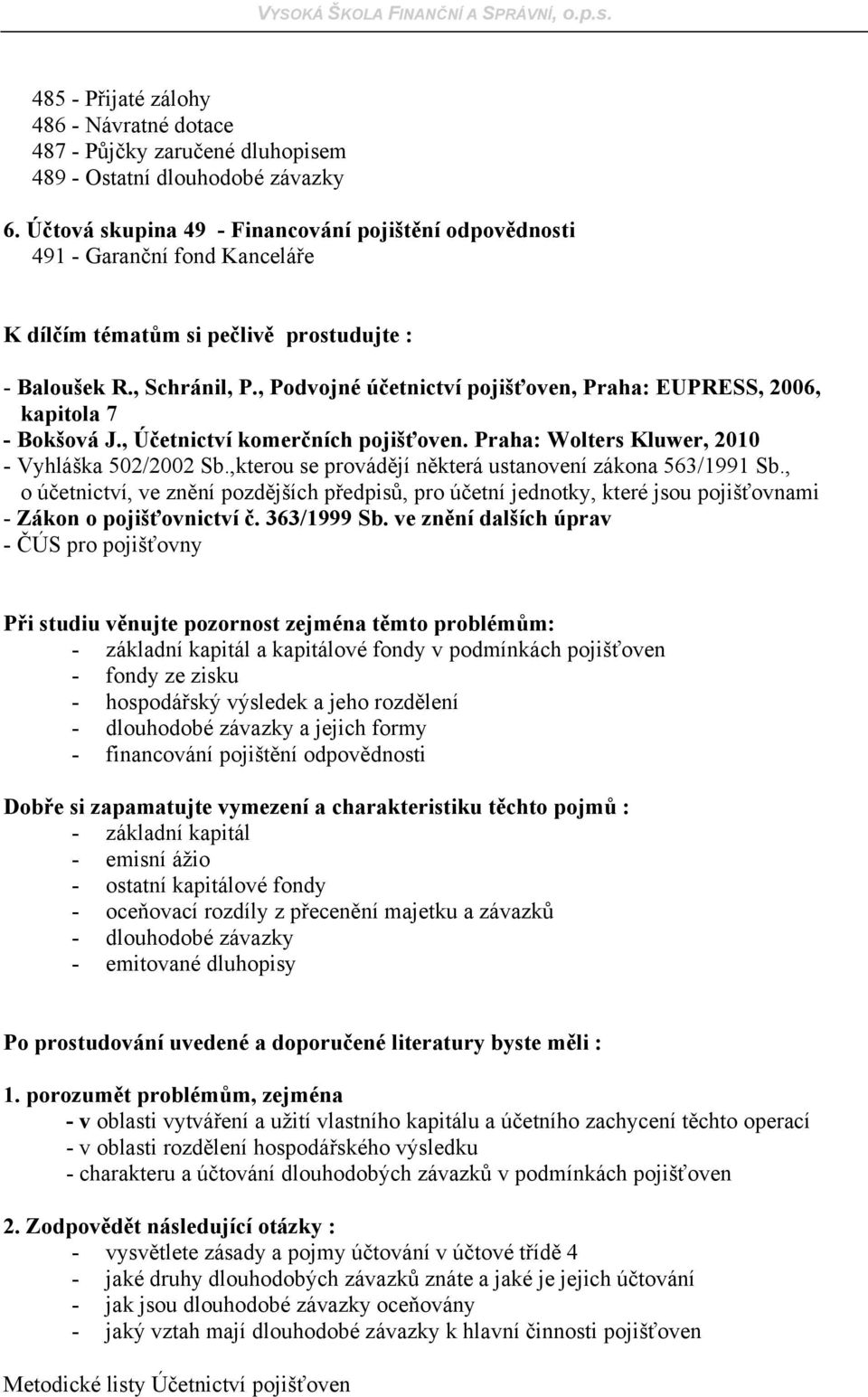 , Podvojné účetnictví pojišťoven, Praha: EUPRESS, 2006, kapitola 7 - Bokšová J., Účetnictví komerčních pojišťoven. Praha: Wolters Kluwer, 2010 - Vyhláška 502/2002 Sb.