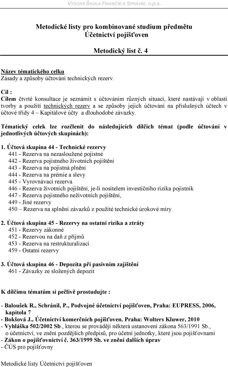 4 Kapitálové účty a dlouhodobé závazky. Tématický celek lze rozčlenit do následujících dílčích témat (podle účtování v jednotlivých účtových skupinách): 1.