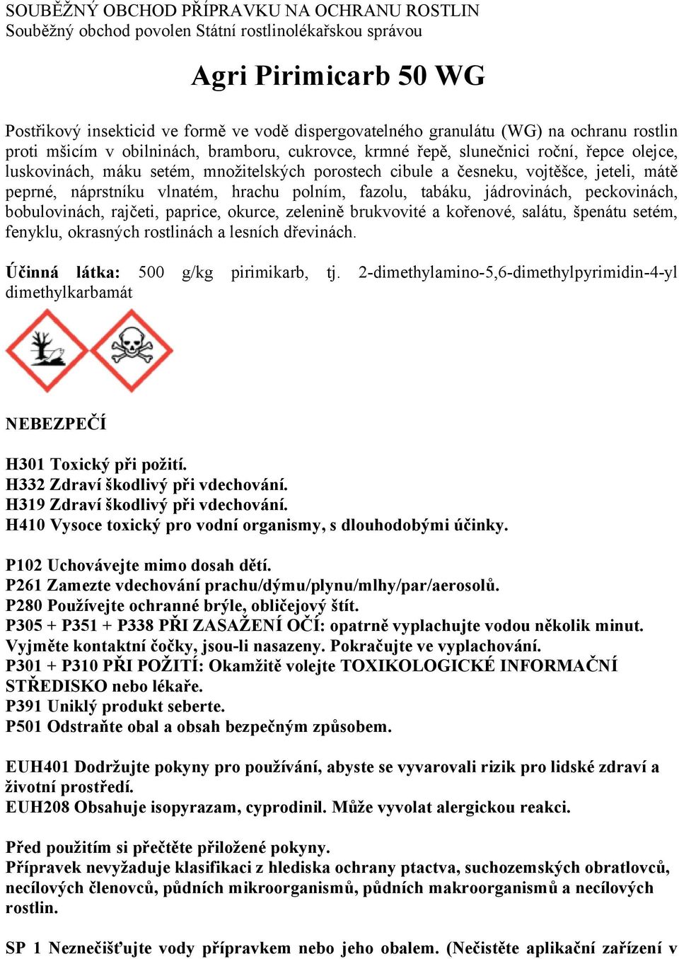 peprné, náprstníku vlnatém, hrachu polním, fazolu, tabáku, jádrovinách, peckovinách, bobulovinách, rajčeti, paprice, okurce, zelenině brukvovité a kořenové, salátu, špenátu setém, fenyklu, okrasných