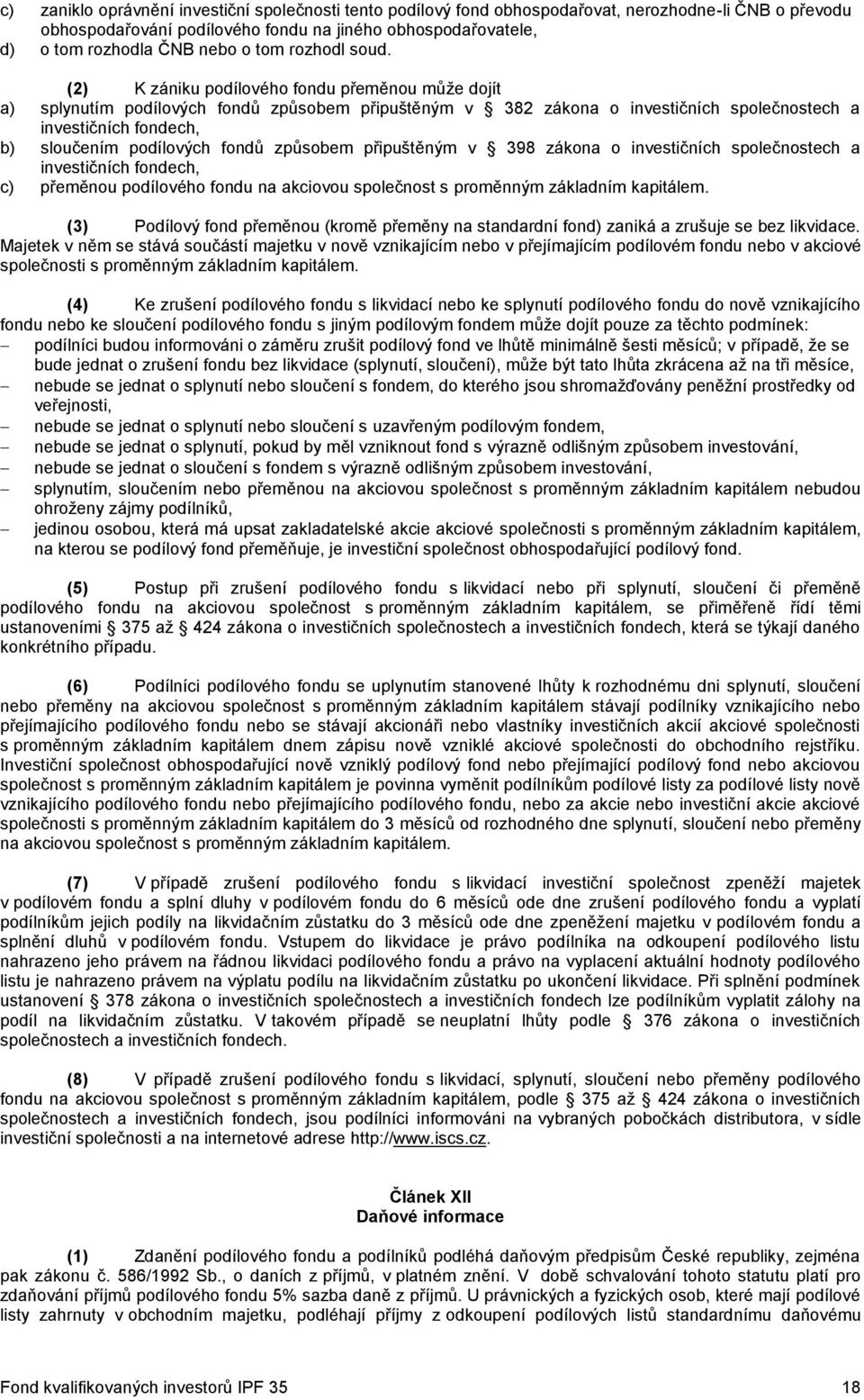 (2) K zániku podílového fondu přeměnou může dojít a) splynutím podílových fondů způsobem připuštěným v 382 zákona o investičních společnostech a investičních fondech, b) sloučením podílových fondů