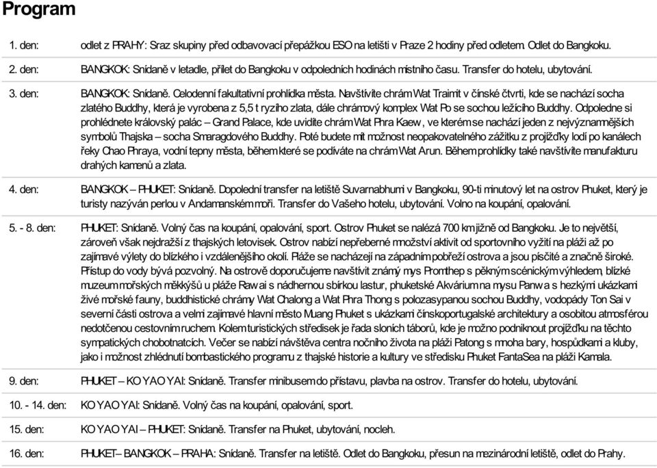 Navštívíte chrám Wat Traimit v čínské čtvrti, kde se nachází socha zlatého Buddhy, která je vyrobena z 5,5 t ryzího zlata, dále chrámový komplex Wat Po se sochou ležícího Buddhy.