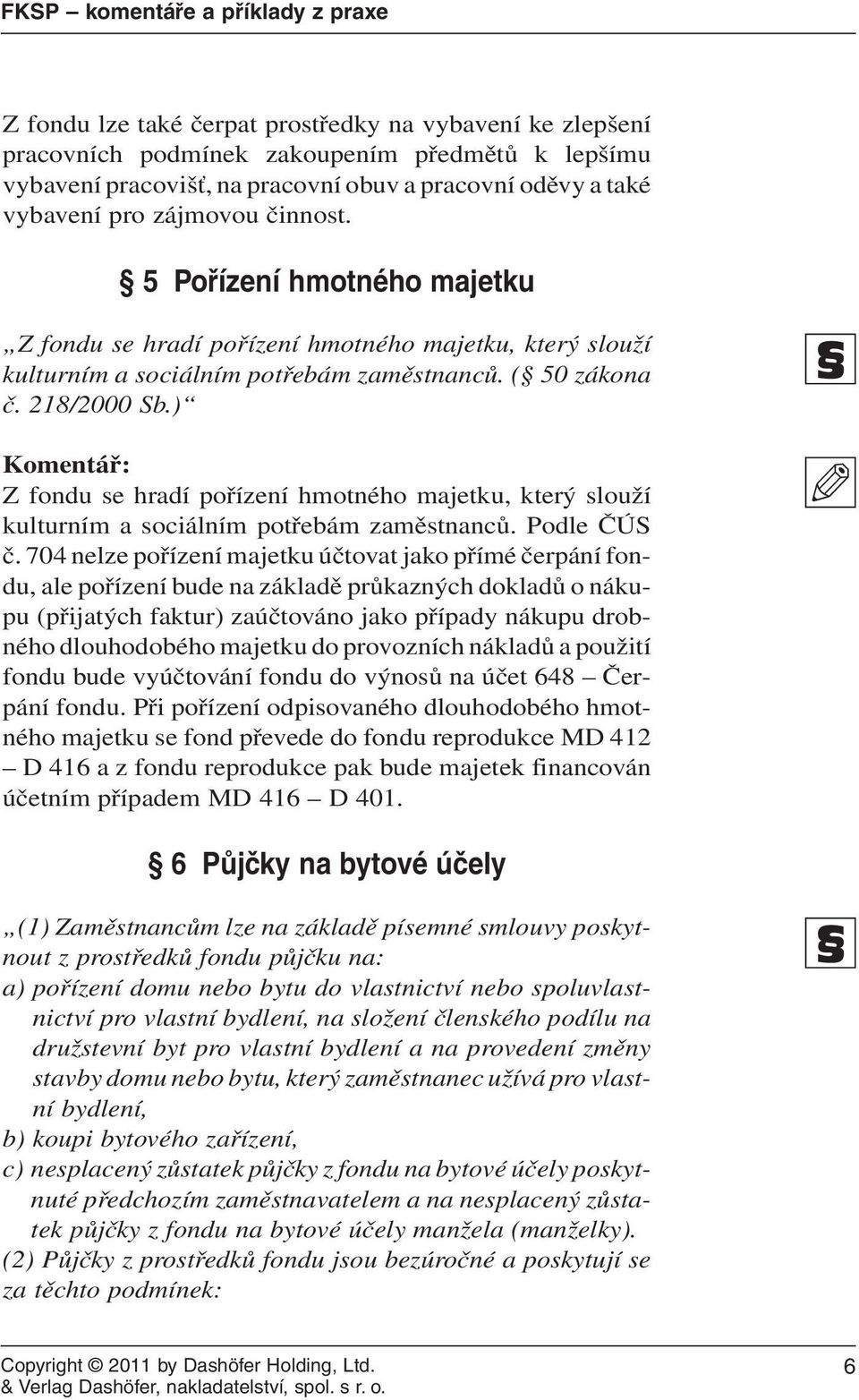 ) Komentář: Z fondu se hradí pořízení hmotného majetku, který slouží kulturním a sociálním potřebám zaměstnanců. Podle ČÚS č.