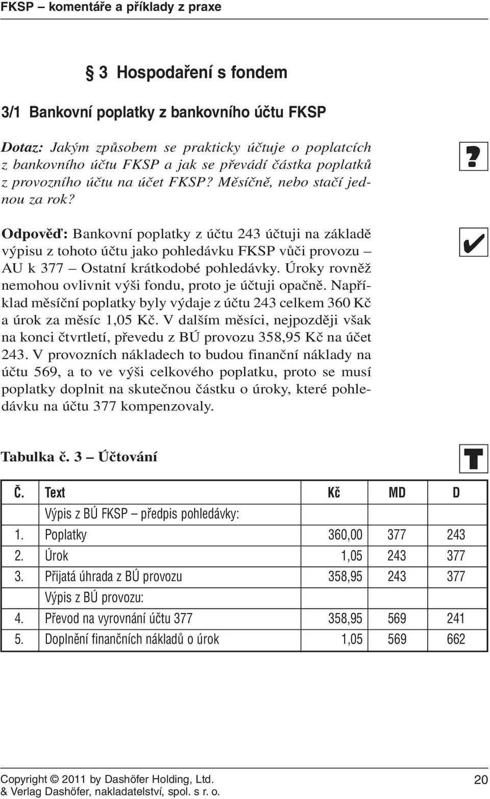 Úroky rovněž nemohou ovlivnit výši fondu, proto je účtuji opačně. Například měsíční poplatky byly výdaje z účtu 243 celkem 360 Kč a úrok za měsíc 1,05 Kč.