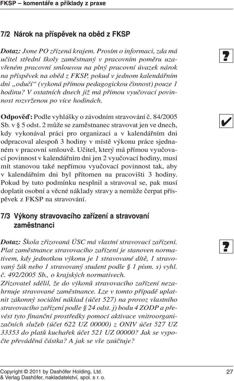 odučí (vykoná přímou pedagogickou činnost) pouze 1 hodinu? V ostatních dnech již má přímou vyučovací povinnost rozvrženou po více hodinách. Odpověď: Podle vyhlášky o závodním stravování č. 84/2005 Sb.