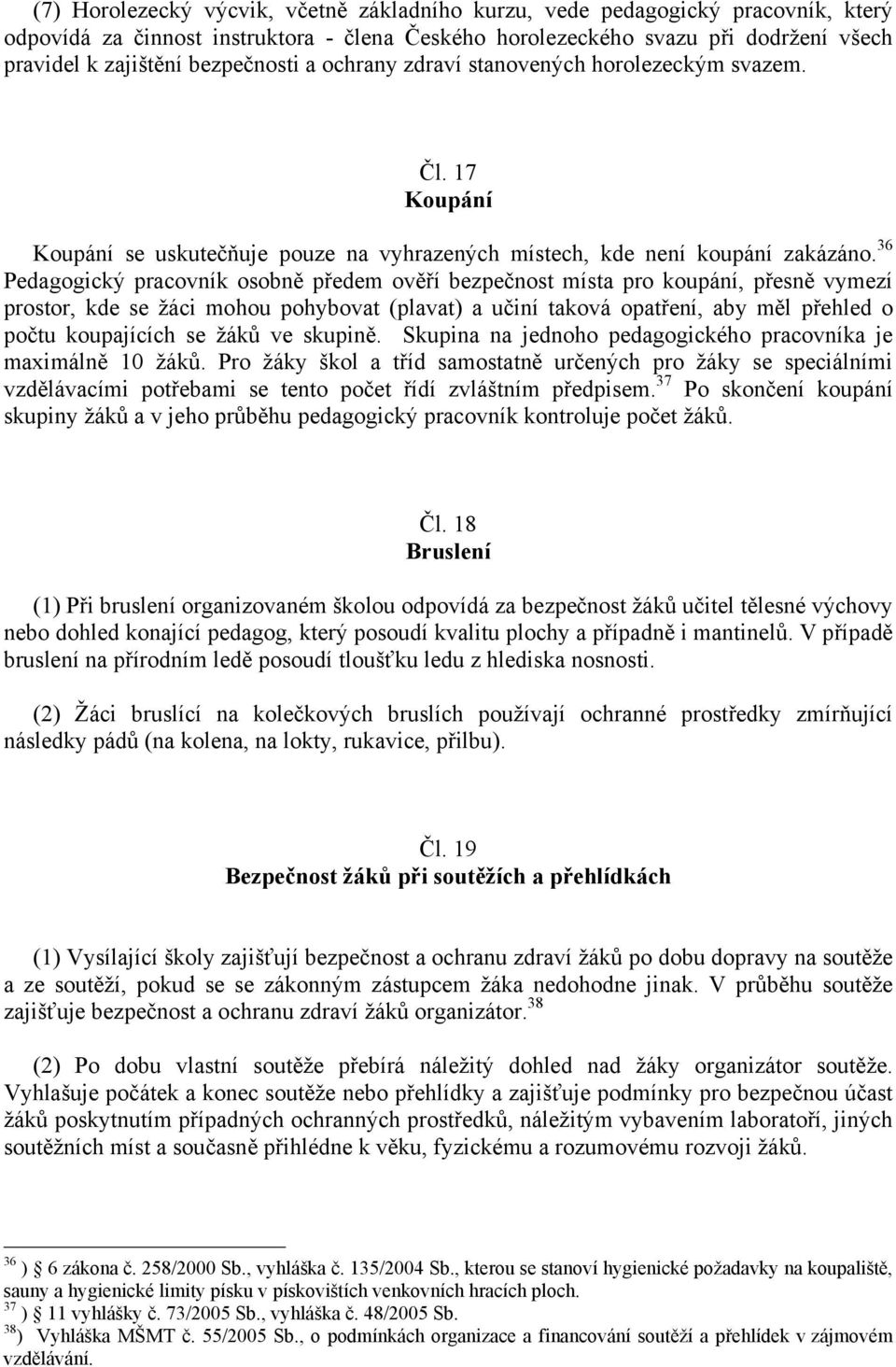 36 Pedagogický pracovník osobně předem ověří bezpečnost místa pro koupání, přesně vymezí prostor, kde se žáci mohou pohybovat (plavat) a učiní taková opatření, aby měl přehled o počtu koupajících se