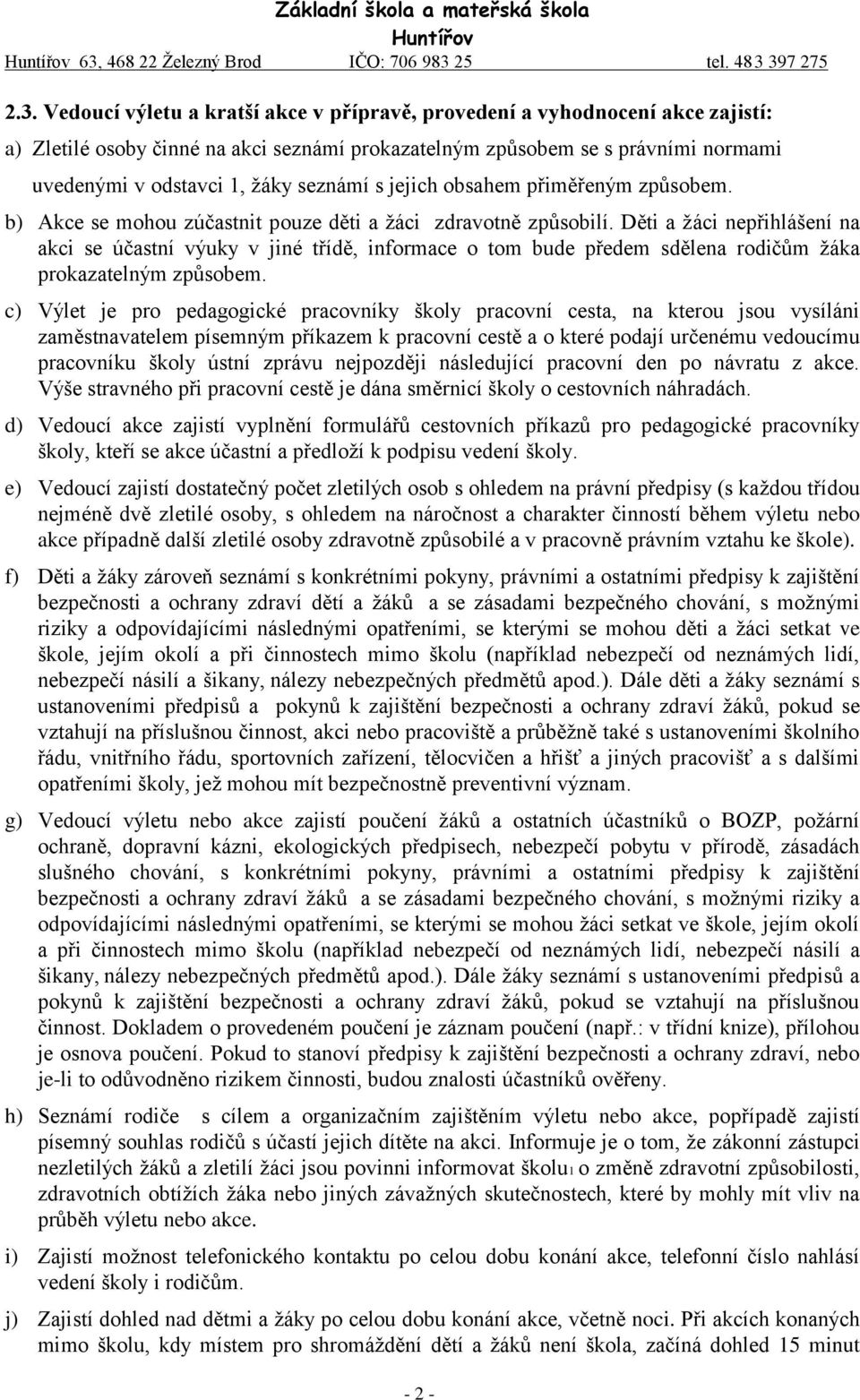 Děti a žáci nepřihlášení na akci se účastní výuky v jiné třídě, informace o tom bude předem sdělena rodičům žáka prokazatelným způsobem.