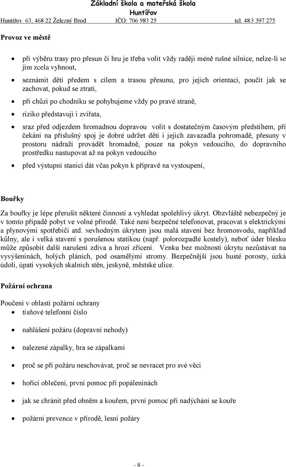 orientaci, poučit jak se zachovat, pokud se ztratí, při chůzi po chodníku se pohybujeme vždy po pravé straně, riziko představují i zvířata, sraz před odjezdem hromadnou dopravou volit s dostatečným