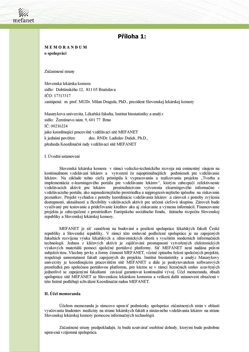 9, 601 77 Brno IČ: 00216224 jako koordinující pracoviště vzdělávací sítě MEFANET k jednání pověřen: doc. RNDr. Ladislav Dušek, Ph.D., předseda Koordinační rady vzdělávací sítě MEFANET I.