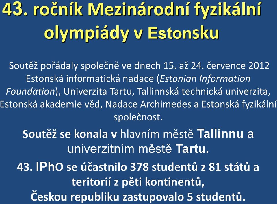 univerzita, Estonská akademie věd, Nadace Archimedes a Estonská fyzikální společnost.