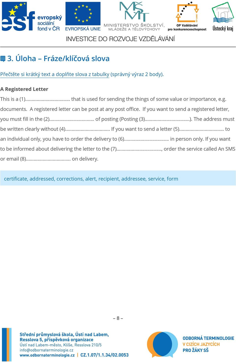 If you want to send a registered letter, you must fill in the (2)... of posting (Posting (3)...). The address must be written clearly without (4)... If you want to send a letter (5).