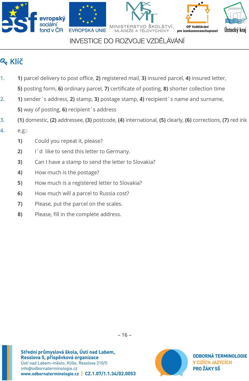 1) sender s address, 2) stamp, 3) postage stamp, 4) recipient s name and surname, 5) way of posting, 6) recipient s address 3.