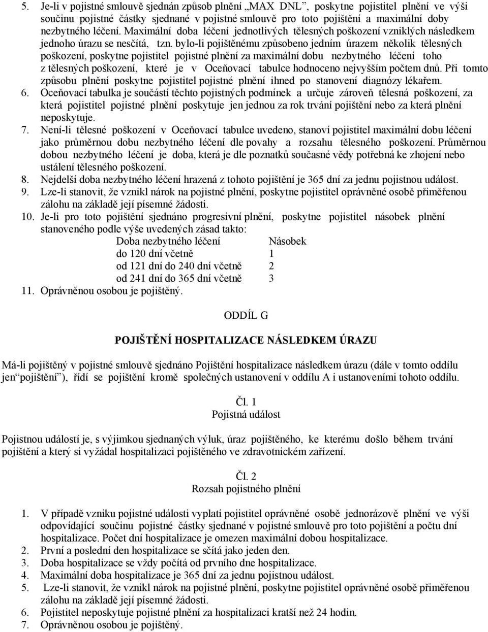 bylo-li pojištěnému způsobeno jedním úrazem několik tělesných poškození, poskytne pojistitel pojistné plnění za maximální dobu nezbytného léčení toho z tělesných poškození, které je v Oceňovací