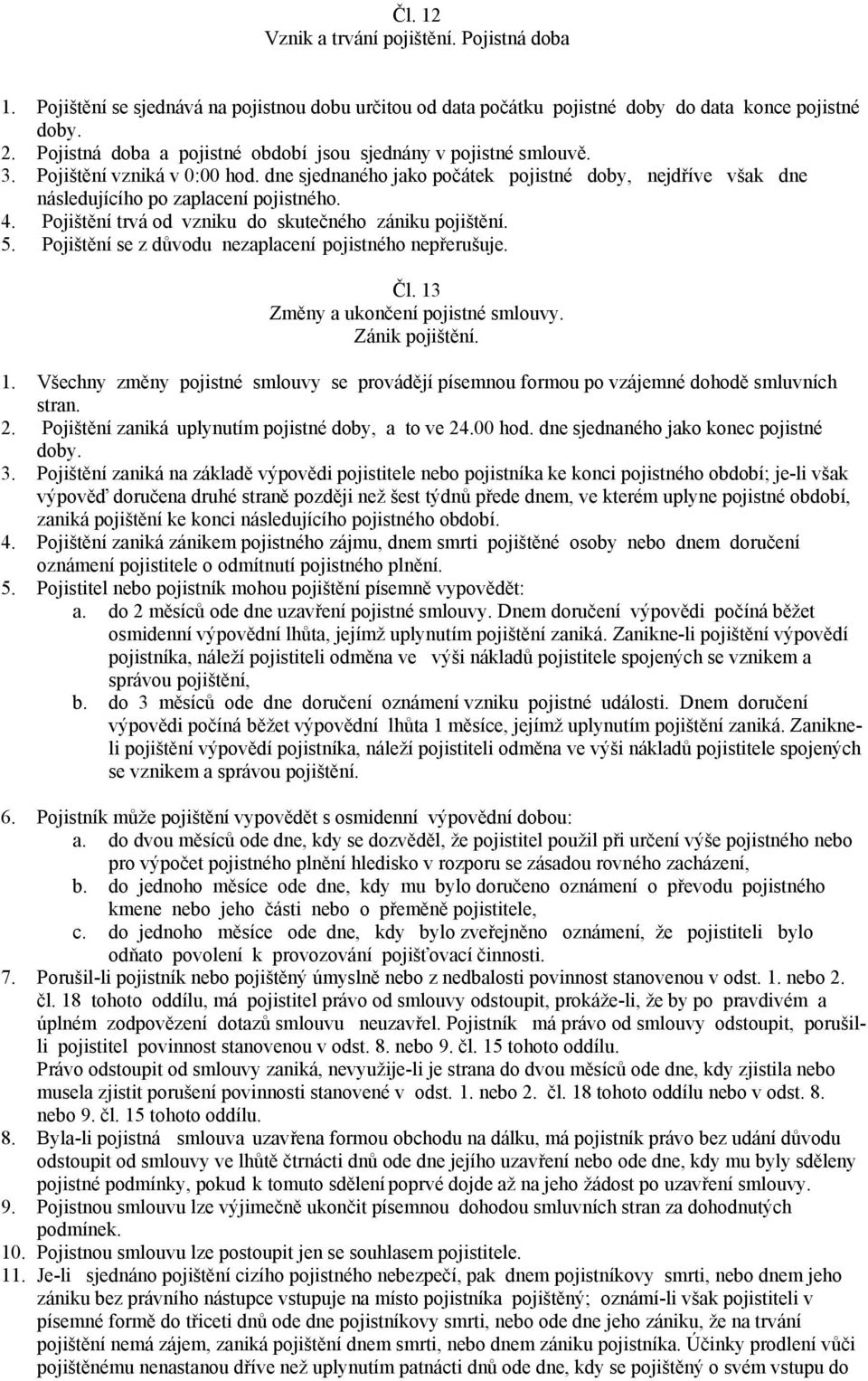 Pojištění trvá od vzniku do skutečného zániku pojištění. 5. Pojištění se z důvodu nezaplacení pojistného nepřerušuje. Čl. 13