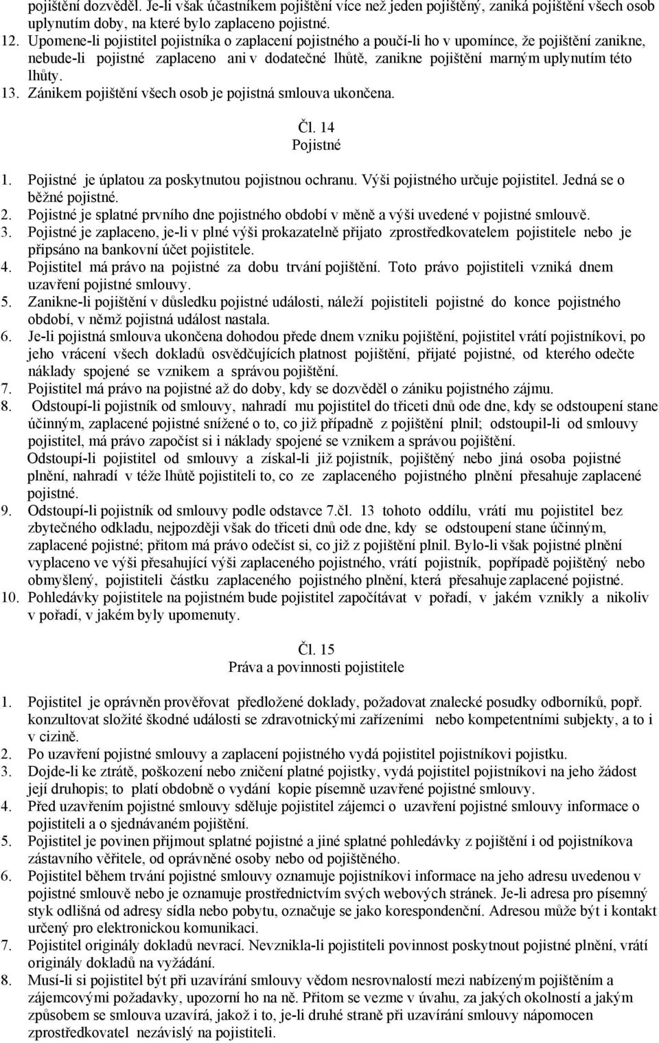 lhůty. 13. Zánikem pojištění všech osob je pojistná smlouva ukončena. Čl. 14 Pojistné 1. Pojistné je úplatou za poskytnutou pojistnou ochranu. Výši pojistného určuje pojistitel.