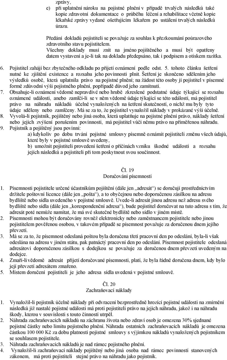 Všechny doklady musí znít na jméno pojištěného a musí být opatřeny datem vystavení a je-li tak na dokladu předepsáno, tak i podpisem a otiskem razítka. 6.