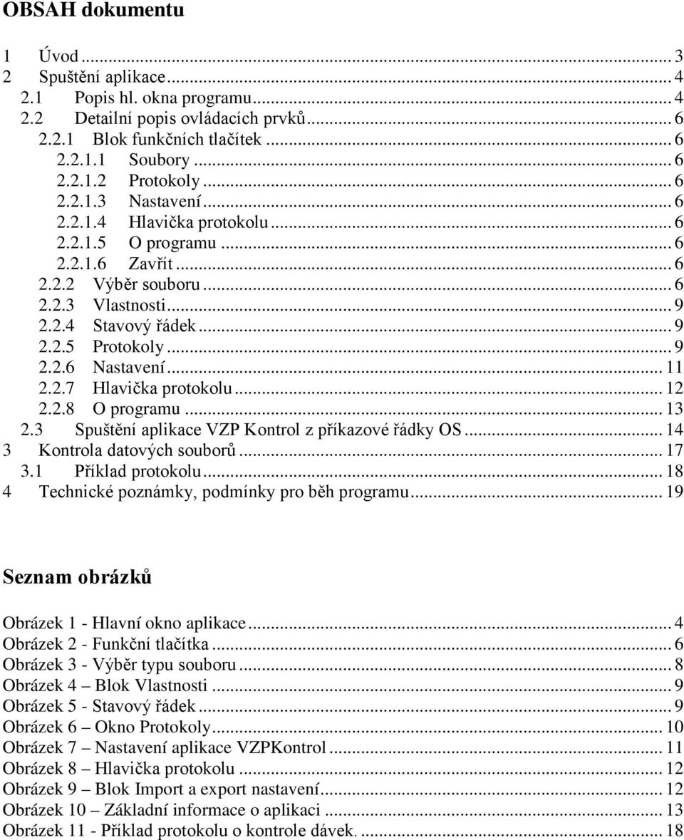 .. 11 2.2.7 Hlavička protokolu... 12 2.2.8 O programu... 13 2.3 Spuštění aplikace VZP Kontrol z příkazové řádky OS... 14 3 Kontrola datových souborů... 17 3.1 Příklad protokolu.