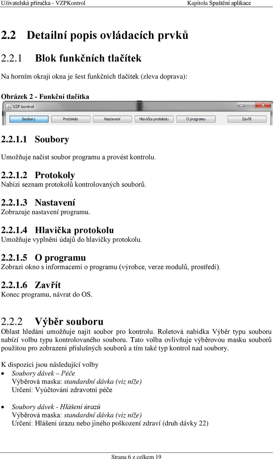 2.2.1.6 Zavřít Konec programu, návrat do OS. 2.2.2 Výběr souboru Oblast hledání umožňuje najít soubor pro kontrolu. Roletová nabídka Výběr typu souboru nabízí volbu typu kontrolovaného souboru.