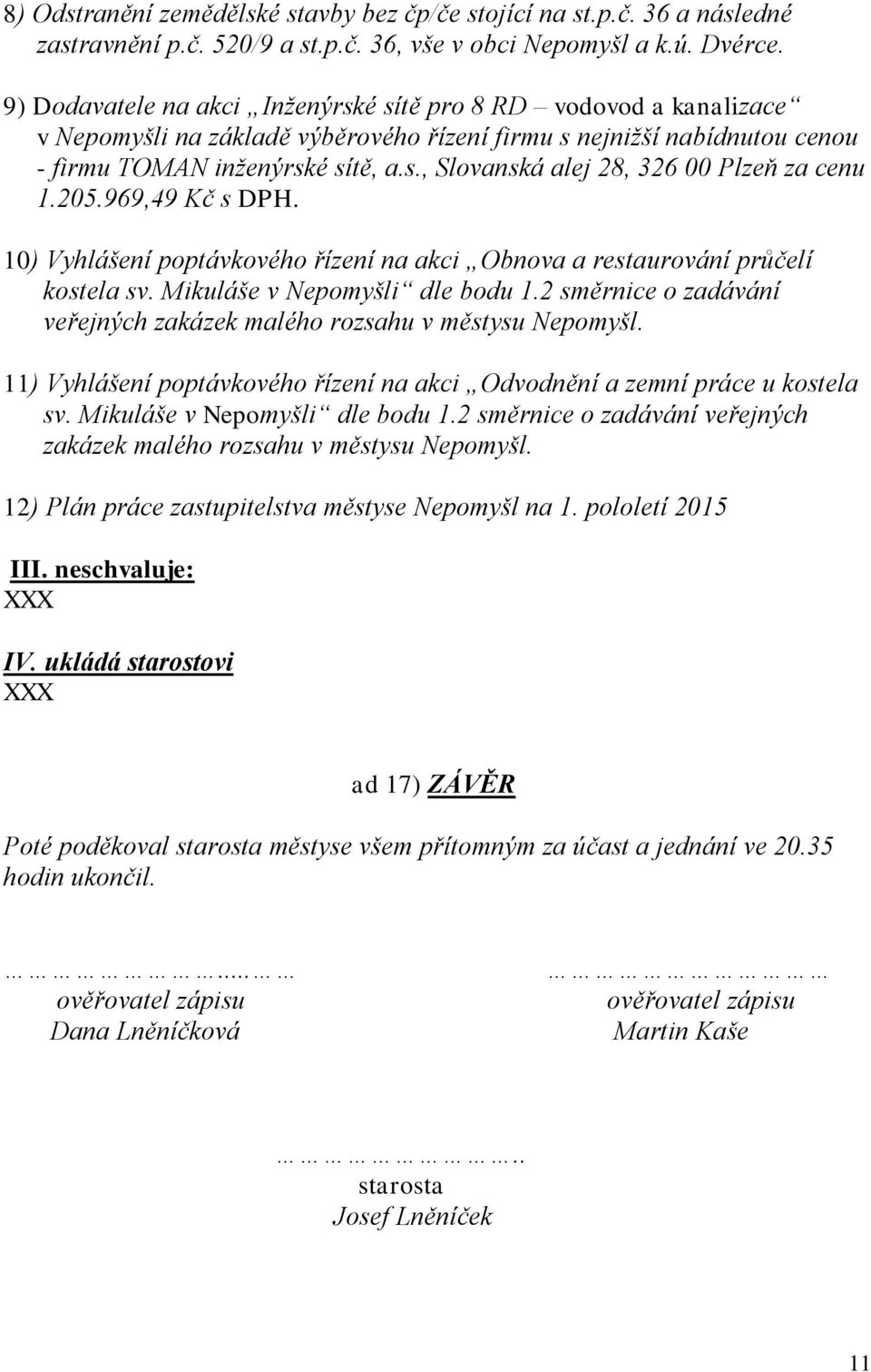 205.969,49 Kč s DPH. 10) Vyhlášení poptávkového řízení na akci Obnova a restaurování průčelí kostela sv. Mikuláše v Nepomyšli dle bodu 1.