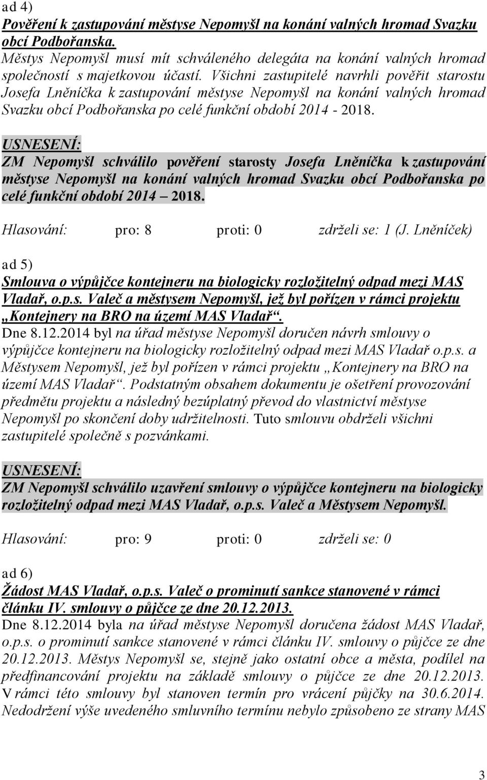 ZM Nepomyšl schválilo pověření starosty Josefa Lněníčka k zastupování městyse Nepomyšl na konání valných hromad Svazku obcí Podbořanska po celé funkční období 2014 2018.