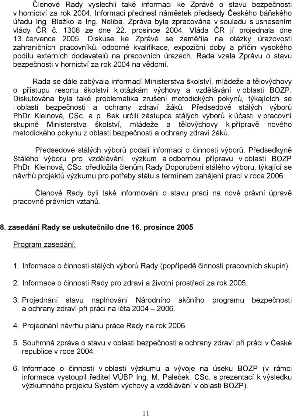 Diskuse ke Zprávě se zaměřila na otázky úrazovosti zahraničních pracovníků, odborné kvalifikace, expoziční doby a příčin vysokého podílu externích dodavatelů na pracovních úrazech.