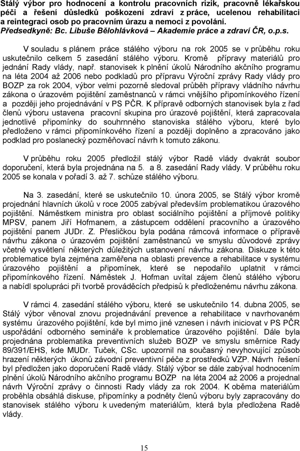 Kromě přípravy materiálů pro jednání Rady vlády, např.