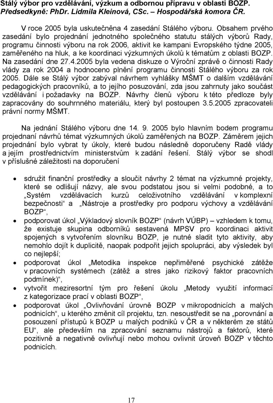 koordinaci výzkumných úkolů k tématům z oblasti BOZP. Na zasedání dne 27.4.