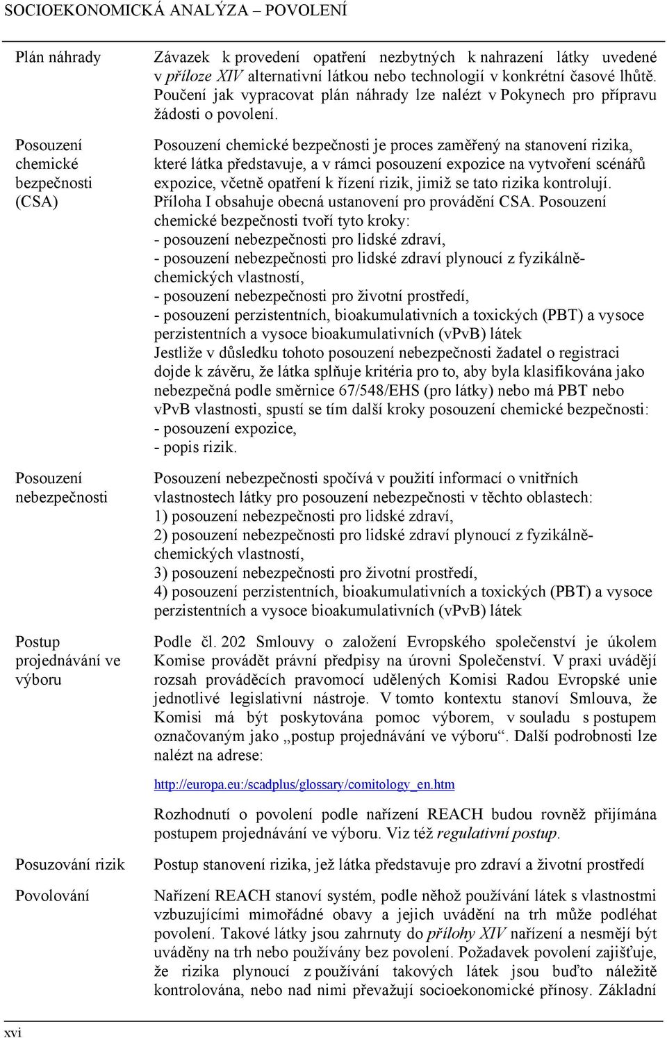 Posouzení chemické bezpečnosti je proces zaměřený na stanovení rizika, které látka představuje, a v rámci posouzení expozice na vytvoření scénářů expozice, včetně opatření k řízení rizik, jimiž se