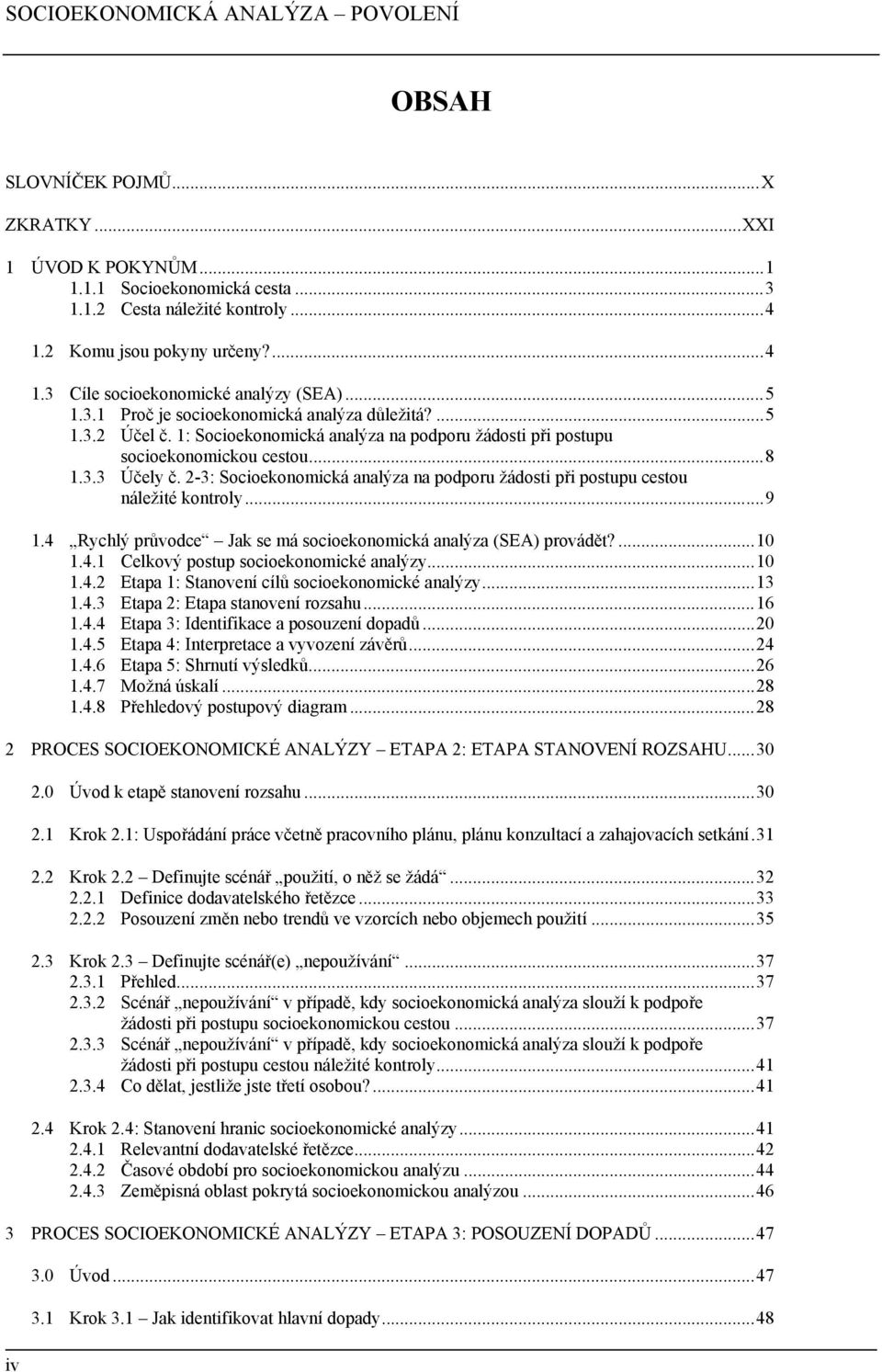 2-3: Socioekonomická analýza na podporu žádosti při postupu cestou náležité kontroly...9 1.4 Rychlý průvodce Jak se má socioekonomická analýza (SEA) provádět?...10 1.4.1 Celkový postup socioekonomické analýzy.