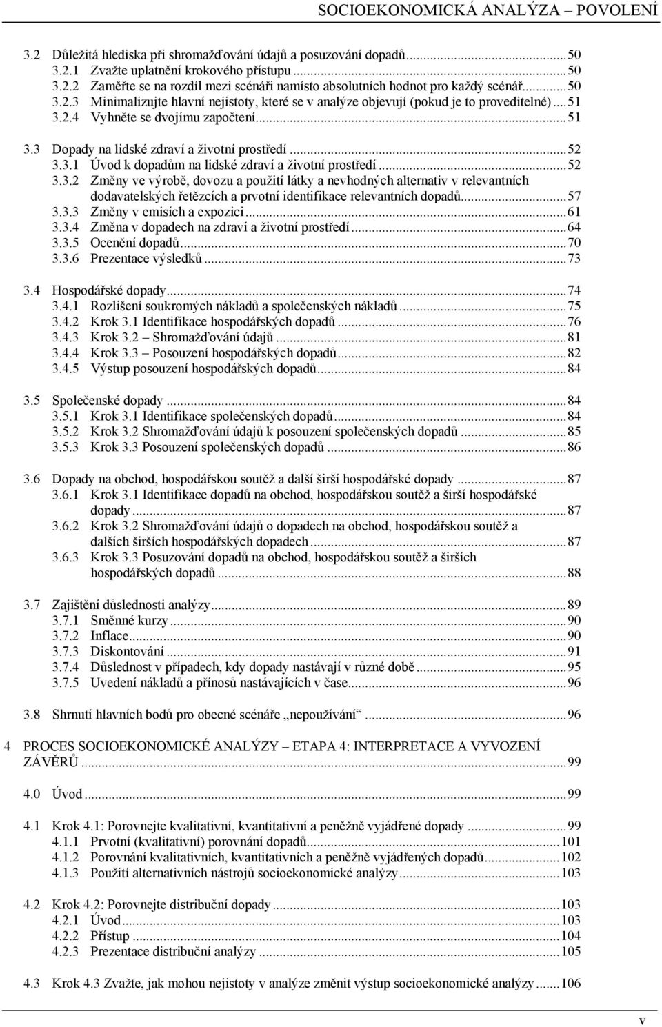 ..52 3.3.2 Změny ve výrobě, dovozu a použití látky a nevhodných alternativ v relevantních dodavatelských řetězcích a prvotní identifikace relevantních dopadů...57 3.3.3 Změny v emisích a expozici.