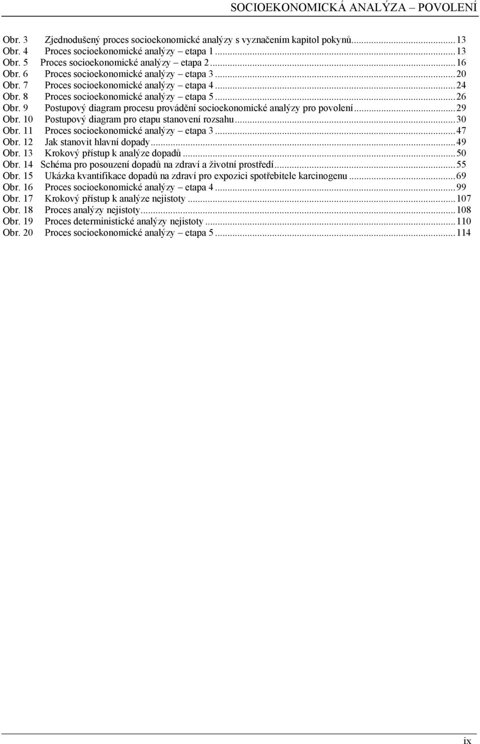 9 Postupový diagram procesu provádění socioekonomické analýzy pro povolení...29 Obr. 10 Postupový diagram pro etapu stanovení rozsahu...30 Obr. 11 Proces socioekonomické analýzy etapa 3...47 Obr.