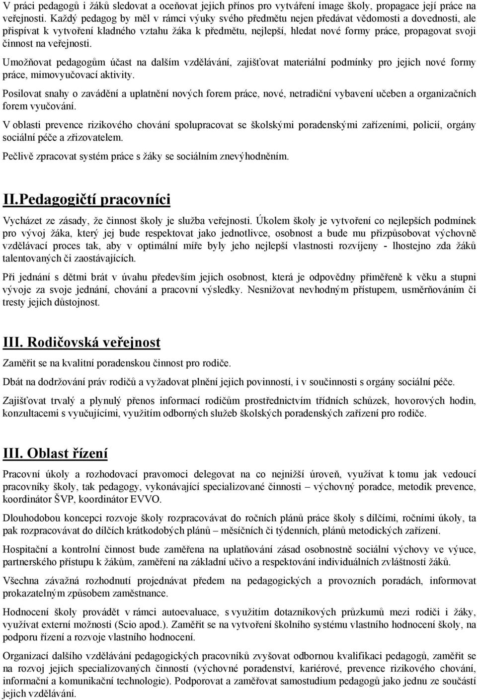 činnost na veřejnosti. Umožňovat pedagogům účast na dalším vzdělávání, zajišťovat materiální podmínky pro jejich nové formy práce, mimovyučovací aktivity.