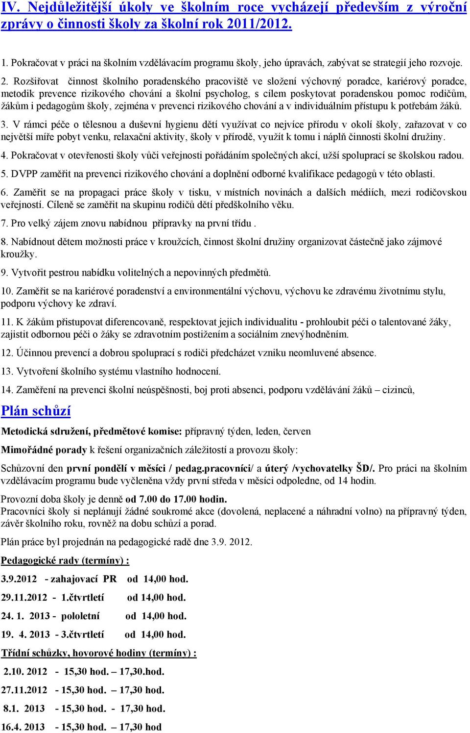 Rozšiřovat činnost školního poradenského pracoviště ve složení výchovný poradce, kariérový poradce, metodik prevence rizikového chování a školní psycholog, s cílem poskytovat poradenskou pomoc