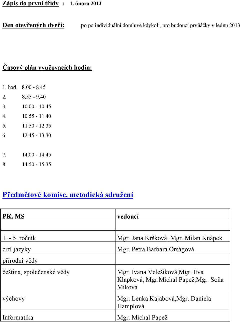 8.55-9.40 3. 10.00-10.45 4. 10.55-11.40 5. 11.50-12.35 6. 12.45-13.30 7. 14,00-14.45 8. 14.50-15.35 Předmětové komise, metodická sdružení PK, MS vedoucí 1.