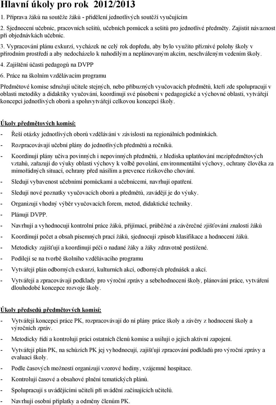 Vypracování plánu exkurzí, vycházek ne celý rok dopředu, aby bylo využito příznivé polohy školy v přírodním prostředí a aby nedocházelo k nahodilým a neplánovaným akcím, neschváleným vedením školy. 4.