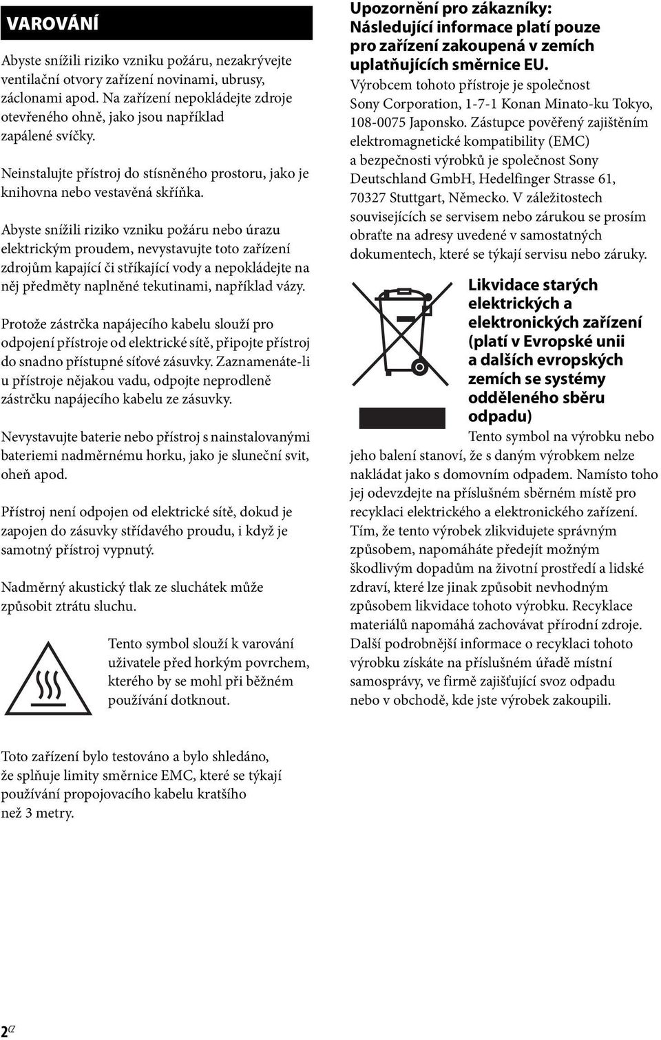 Abyste snížili riziko vzniku požáru nebo úrazu elektrickým proudem, nevystavujte toto zařízení zdrojům kapající či stříkající vody a nepokládejte na něj předměty naplněné tekutinami, například vázy.