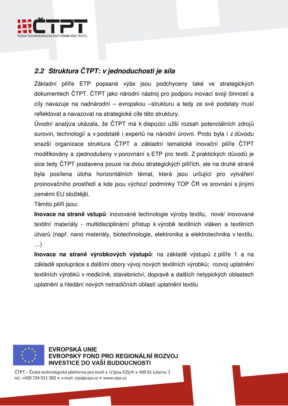 Úvodní analýza ukázala, že ČTPT má k dispozici užší rozsah potenciálních zdrojů surovin, technologií a v podstatě i expertů na národní úrovni.