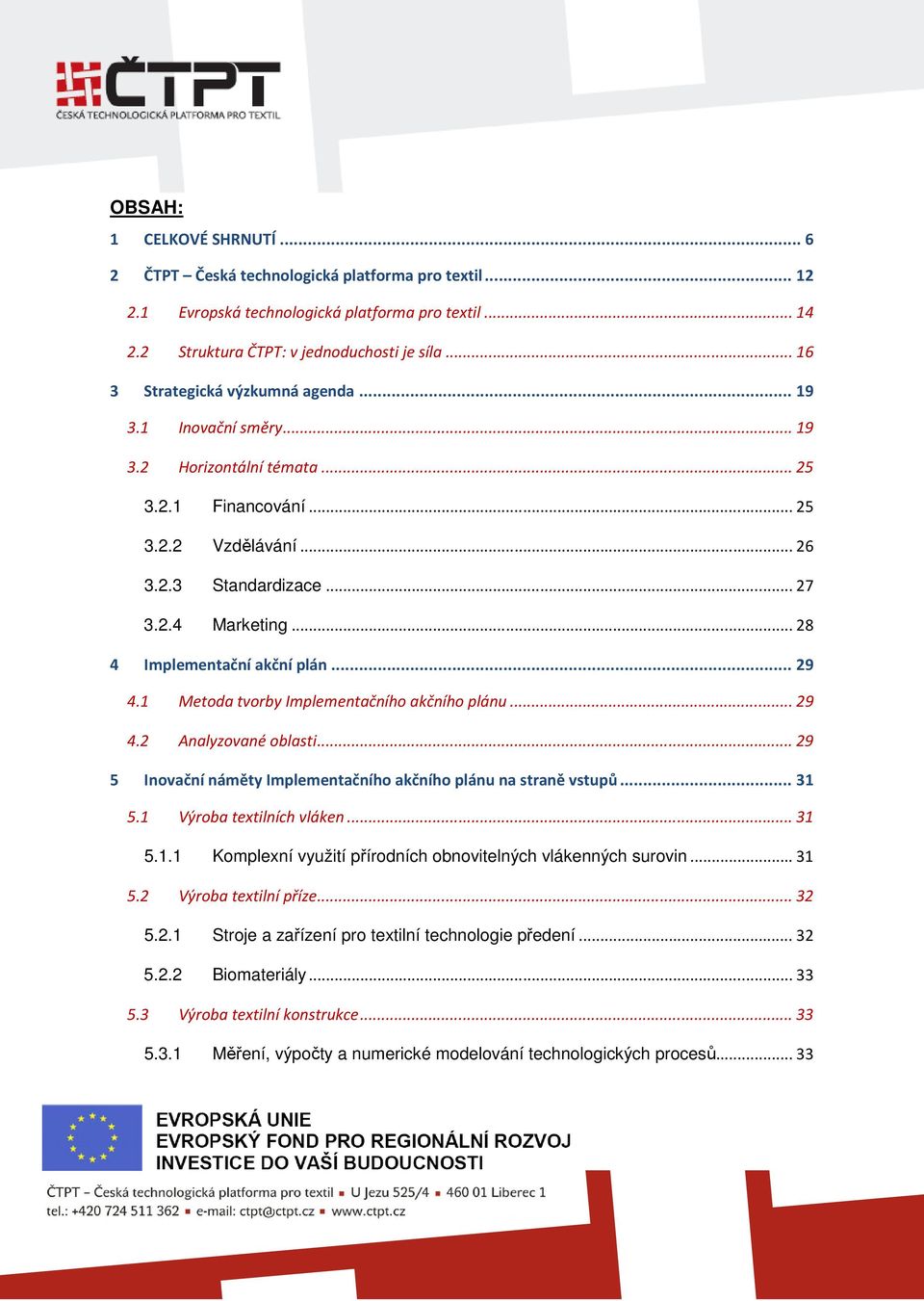 .. 28 4 Implementační akční plán... 29 4.1 Metoda tvorby Implementačního akčního plánu... 29 4.2 Analyzované oblasti... 29 5 Inovační náměty Implementačního akčního plánu na straně vstupů... 31 5.