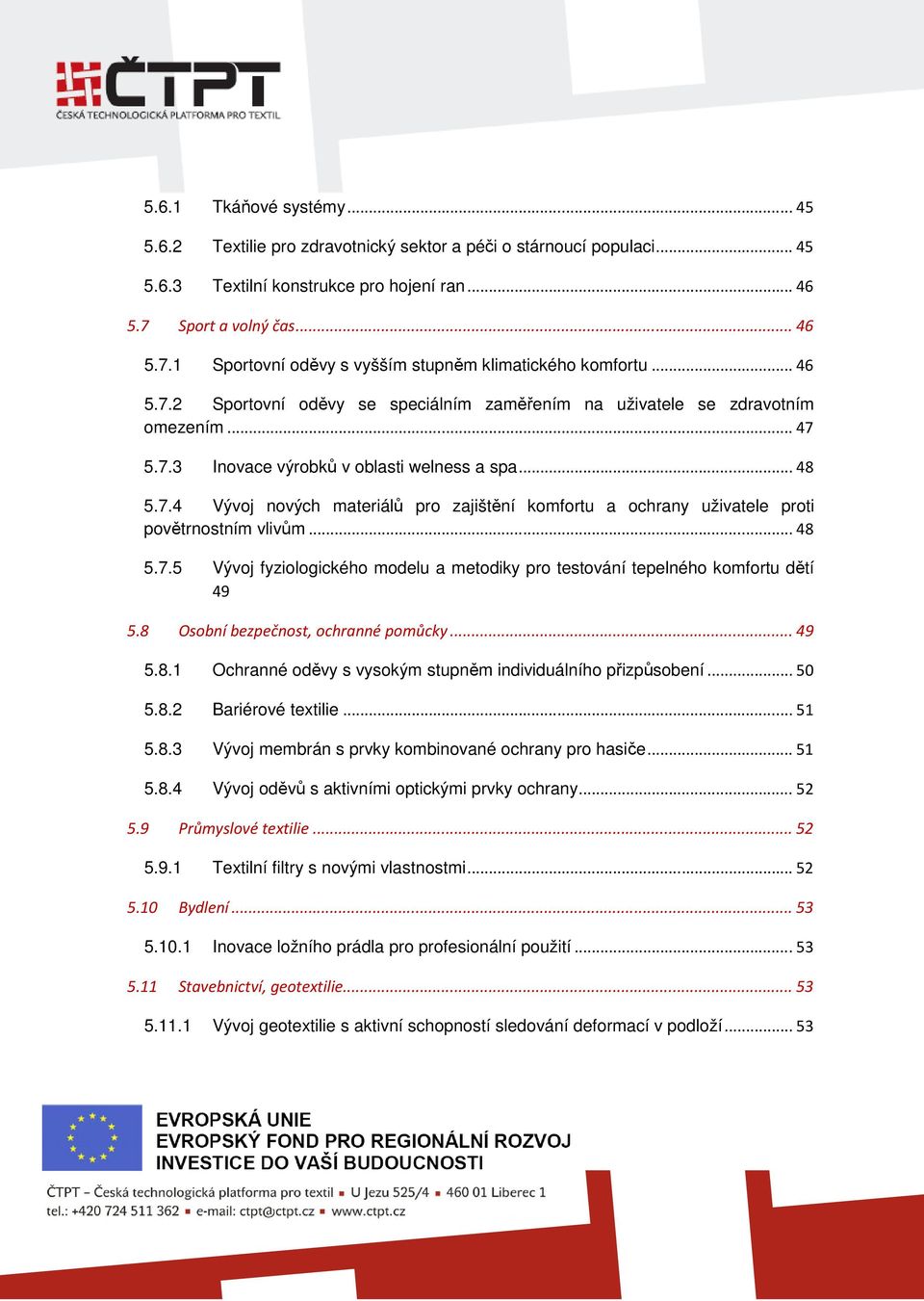 .. 48 5.7.4 Vývoj nových materiálů pro zajištění komfortu a ochrany uživatele proti povětrnostním vlivům... 48 5.7.5 Vývoj fyziologického modelu a metodiky pro testování tepelného komfortu dětí 49 5.