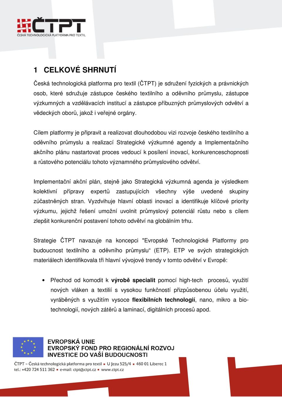 Cílem platformy je připravit a realizovat dlouhodobou vizi rozvoje českého textilního a oděvního průmyslu a realizací Strategické výzkumné agendy a Implementačního akčního plánu nastartovat proces
