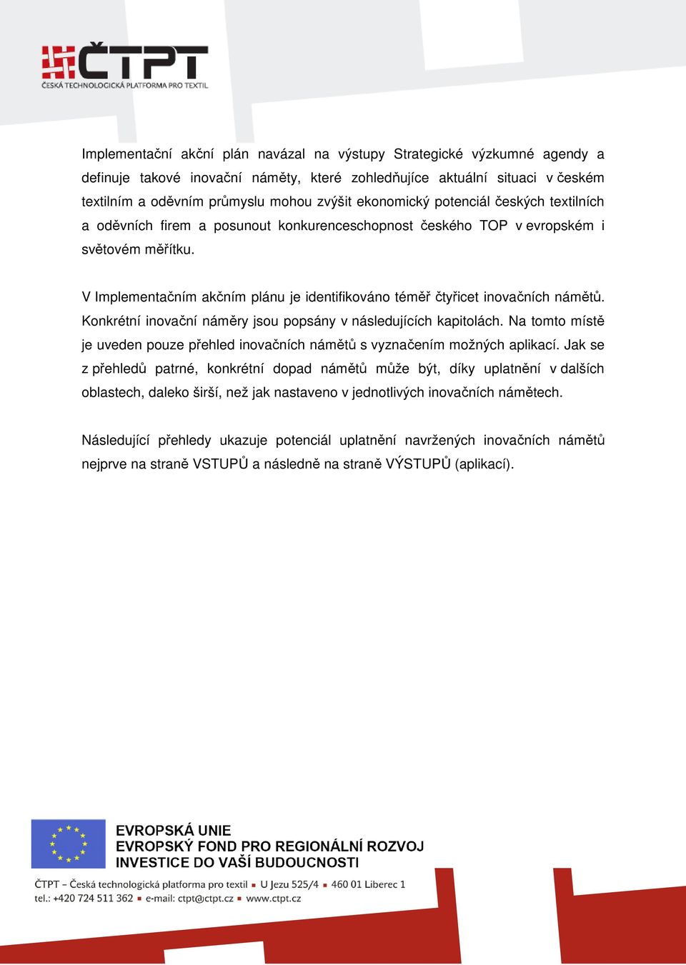 V Implementačním akčním plánu je identifikováno téměř čtyřicet inovačních námětů. Konkrétní inovační náměry jsou popsány v následujících kapitolách.
